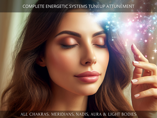 Complete Energetic Systems Tuneup Attunement (Clearing, Healing, Balancing and Activation of all Chakras, Meridians, Nadis, Aura and Light Bodies)