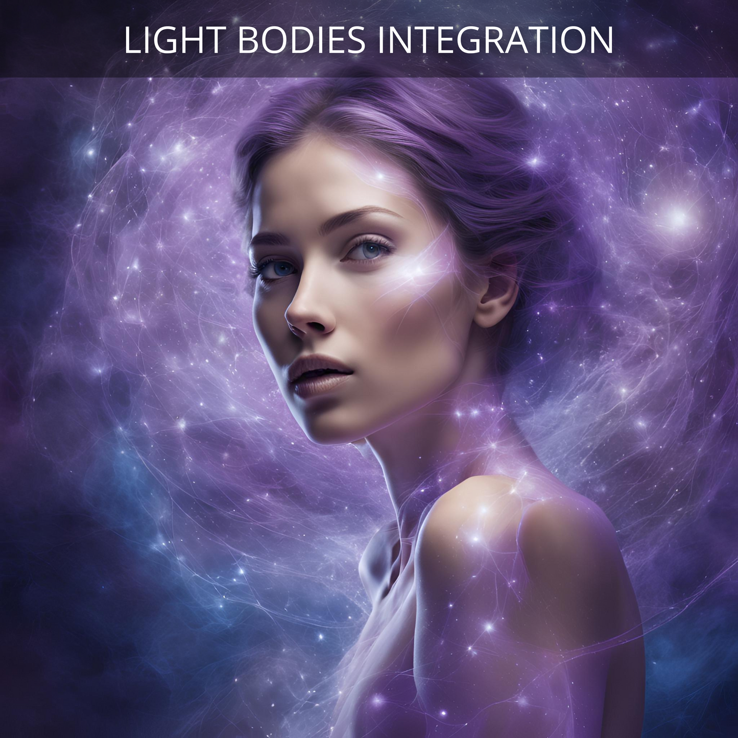 Light Bodies Integration (ethereal, celestial, astral, causal, spiritual, ketheric)